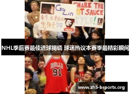 NHL季后赛最佳进球揭晓 球迷热议本赛季最精彩瞬间 NHL季后赛最佳进球揭晓 球迷热议本赛季最精彩瞬间