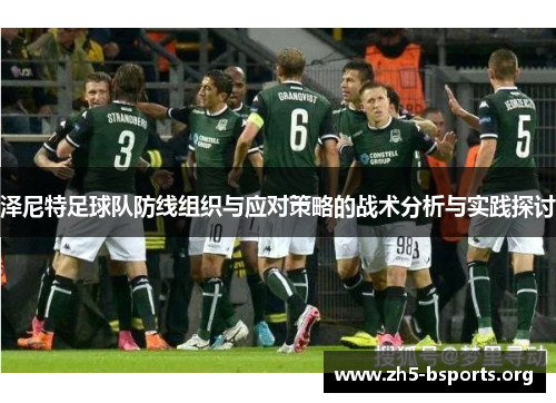 泽尼特足球队防线组织与应对策略的战术分析与实践探讨 泽尼特足球队防线组织与应对策略的战术分析与实践探讨
