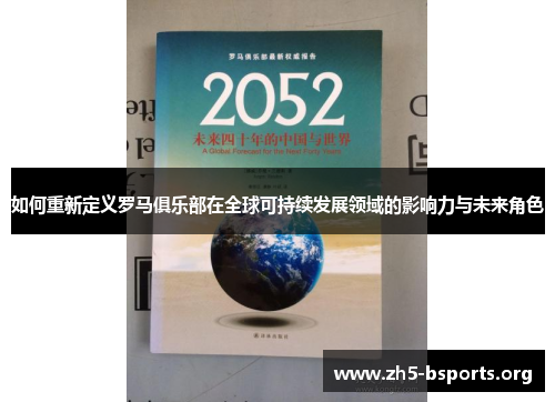 如何重新定义罗马俱乐部在全球可持续发展领域的影响力与未来角色 如何重新定义罗马俱乐部在全球可持续发展领域的影响力与未来角色