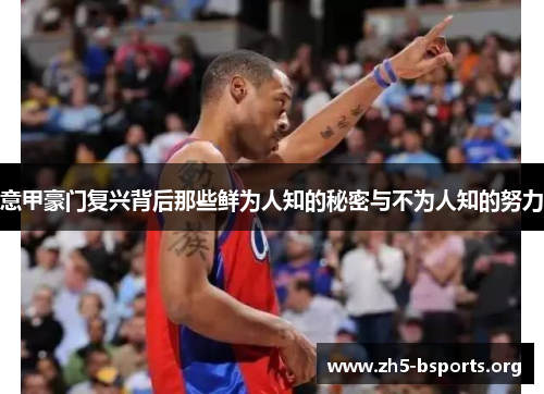 意甲豪门复兴背后那些鲜为人知的秘密与不为人知的努力 意甲豪门复兴背后那些鲜为人知的秘密与不为人知的努力