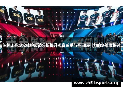 英超比赛观众体验反馈分析提升观赛感受与赛事吸引力的多维度探讨 英超比赛观众体验反馈分析提升观赛感受与赛事吸引力的多维度探讨