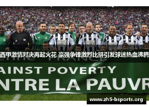 西甲激情对决再起火花 豪强争锋激烈比拼引发球迷热血沸腾 西甲激情对决再起火花 豪强争锋激烈比拼引发球迷热血沸腾