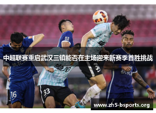 中超联赛重启武汉三镇能否在主场迎来新赛季首胜挑战 中超联赛重启武汉三镇能否在主场迎来新赛季首胜挑战