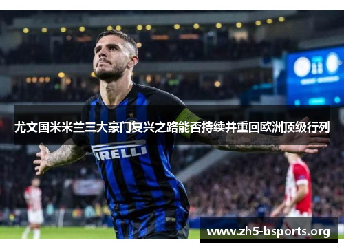 尤文国米米兰三大豪门复兴之路能否持续并重回欧洲顶级行列 尤文国米米兰三大豪门复兴之路能否持续并重回欧洲顶级行列