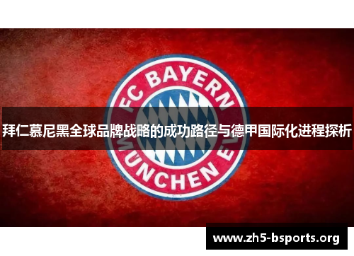 拜仁慕尼黑全球品牌战略的成功路径与德甲国际化进程探析 拜仁慕尼黑全球品牌战略的成功路径与德甲国际化进程探析