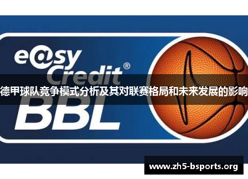 德甲球队竞争模式分析及其对联赛格局和未来发展的影响 德甲球队竞争模式分析及其对联赛格局和未来发展的影响