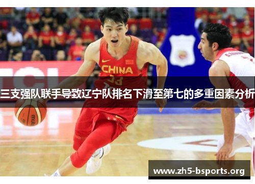 三支强队联手导致辽宁队排名下滑至第七的多重因素分析 三支强队联手导致辽宁队排名下滑至第七的多重因素分析
