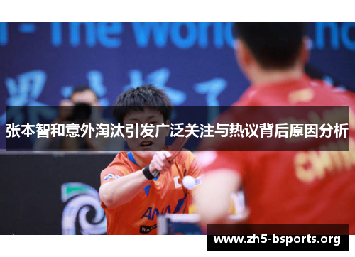 张本智和意外淘汰引发广泛关注与热议背后原因分析 张本智和意外淘汰引发广泛关注与热议背后原因分析