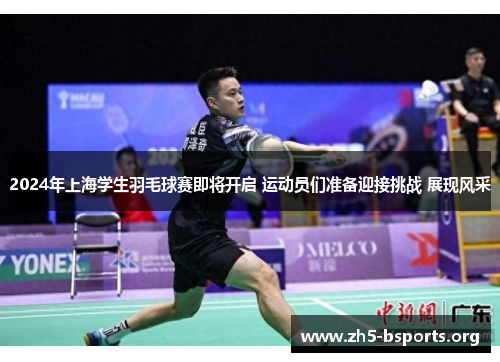 2024年上海学生羽毛球赛即将开启 运动员们准备迎接挑战 展现风采 2024年上海学生羽毛球赛即将开启 运动员们准备迎接挑战 展现风采