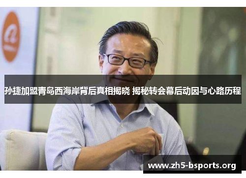 孙捷加盟青岛西海岸背后真相揭晓 揭秘转会幕后动因与心路历程 孙捷加盟青岛西海岸背后真相揭晓 揭秘转会幕后动因与心路历程