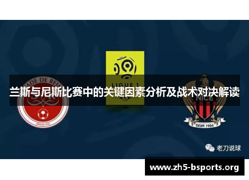 兰斯与尼斯比赛中的关键因素分析及战术对决解读 兰斯与尼斯比赛中的关键因素分析及战术对决解读