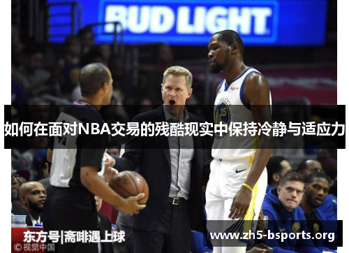 如何在面对NBA交易的残酷现实中保持冷静与适应力 如何在面对NBA交易的残酷现实中保持冷静与适应力