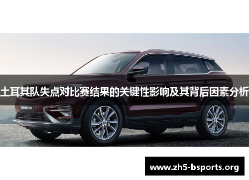 土耳其队失点对比赛结果的关键性影响及其背后因素分析 土耳其队失点对比赛结果的关键性影响及其背后因素分析
