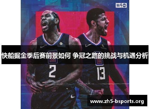 快船掘金季后赛前景如何 争冠之路的挑战与机遇分析 快船掘金季后赛前景如何 争冠之路的挑战与机遇分析