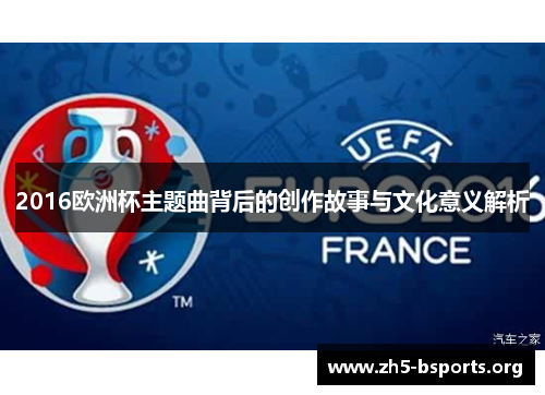 2016欧洲杯主题曲背后的创作故事与文化意义解析 2016欧洲杯主题曲背后的创作故事与文化意义解析