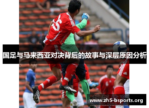 国足与马来西亚对决背后的故事与深层原因分析 国足与马来西亚对决背后的故事与深层原因分析
