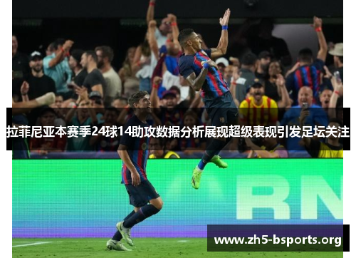 拉菲尼亚本赛季24球14助攻数据分析展现超级表现引发足坛关注 拉菲尼亚本赛季24球14助攻数据分析展现超级表现引发足坛关注
