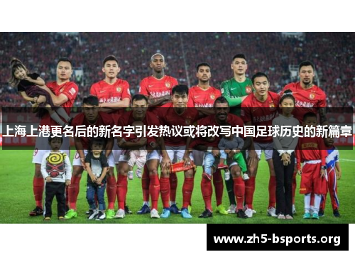上海上港更名后的新名字引发热议或将改写中国足球历史的新篇章 上海上港更名后的新名字引发热议或将改写中国足球历史的新篇章