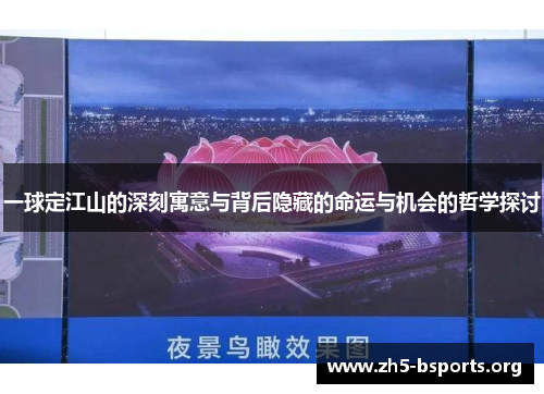 一球定江山的深刻寓意与背后隐藏的命运与机会的哲学探讨 一球定江山的深刻寓意与背后隐藏的命运与机会的哲学探讨