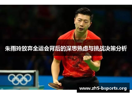 朱雨玲放弃全运会背后的深思熟虑与挑战决策分析 朱雨玲放弃全运会背后的深思熟虑与挑战决策分析