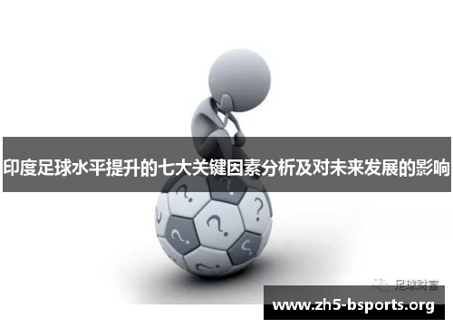印度足球水平提升的七大关键因素分析及对未来发展的影响 印度足球水平提升的七大关键因素分析及对未来发展的影响