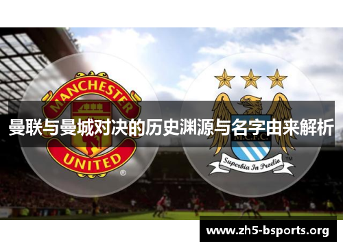 曼联与曼城对决的历史渊源与名字由来解析 曼联与曼城对决的历史渊源与名字由来解析