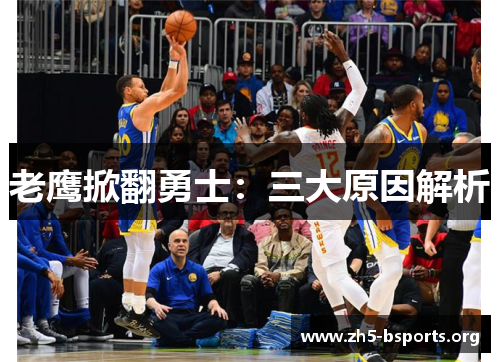 老鹰掀翻勇士:三大原因解析 老鹰掀翻勇士:三大原因解析