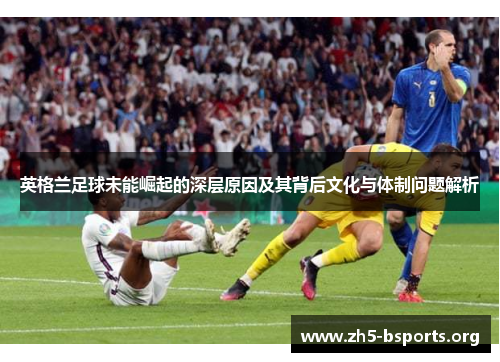 英格兰足球未能崛起的深层原因及其背后文化与体制问题解析