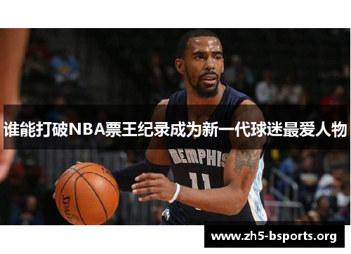 谁能打破NBA票王纪录成为新一代球迷最爱人物 谁能打破NBA票王纪录成为新一代球迷最爱人物