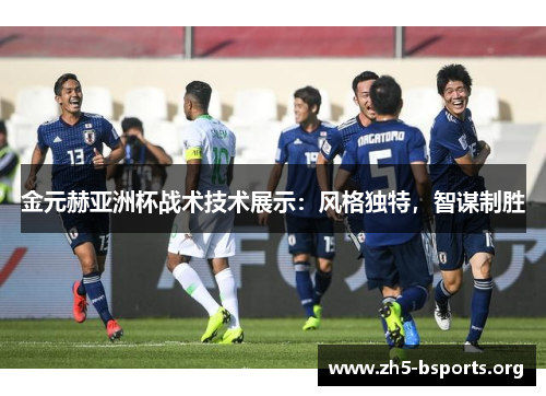金元赫亚洲杯战术技术展示：风格独特，智谋制胜