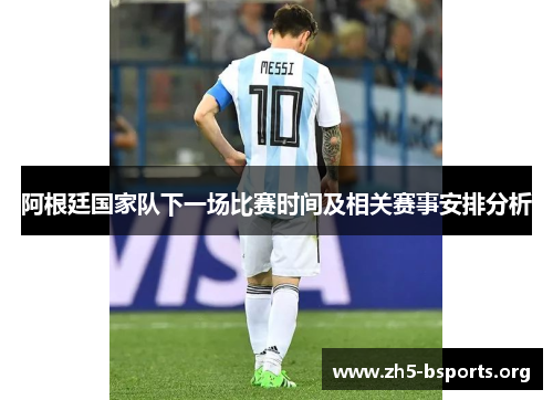 阿根廷国家队下一场比赛时间及相关赛事安排分析