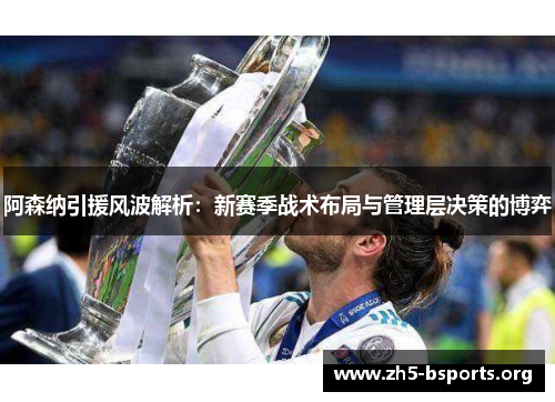 阿森纳引援风波解析:新赛季战术布局与管理层决策的博弈 阿森纳引援风波解析:新赛季战术布局与管理层决策的博弈