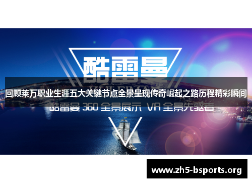 回顾莱万职业生涯五大关键节点全景呈现传奇崛起之路历程精彩瞬间 回顾莱万职业生涯五大关键节点全景呈现传奇崛起之路历程精彩瞬间