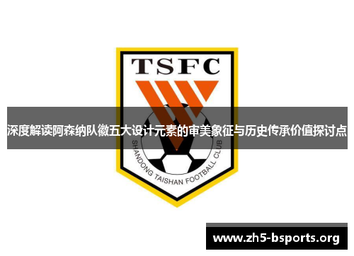 深度解读阿森纳队徽五大设计元素的审美象征与历史传承价值探讨点